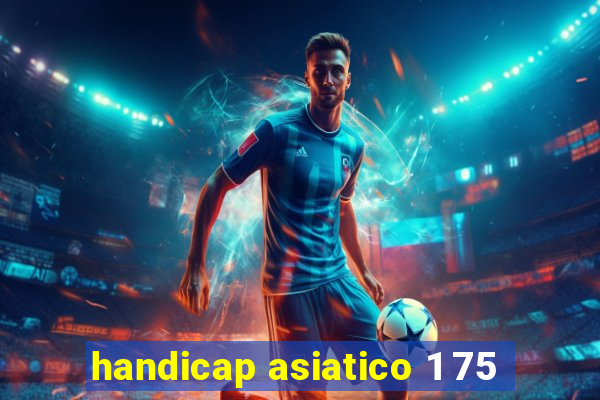 handicap asiatico 1 75